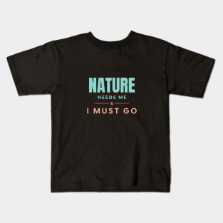 Nature Needs Me I Must Go Quote Motivational Inspirational Kids T-Shirt